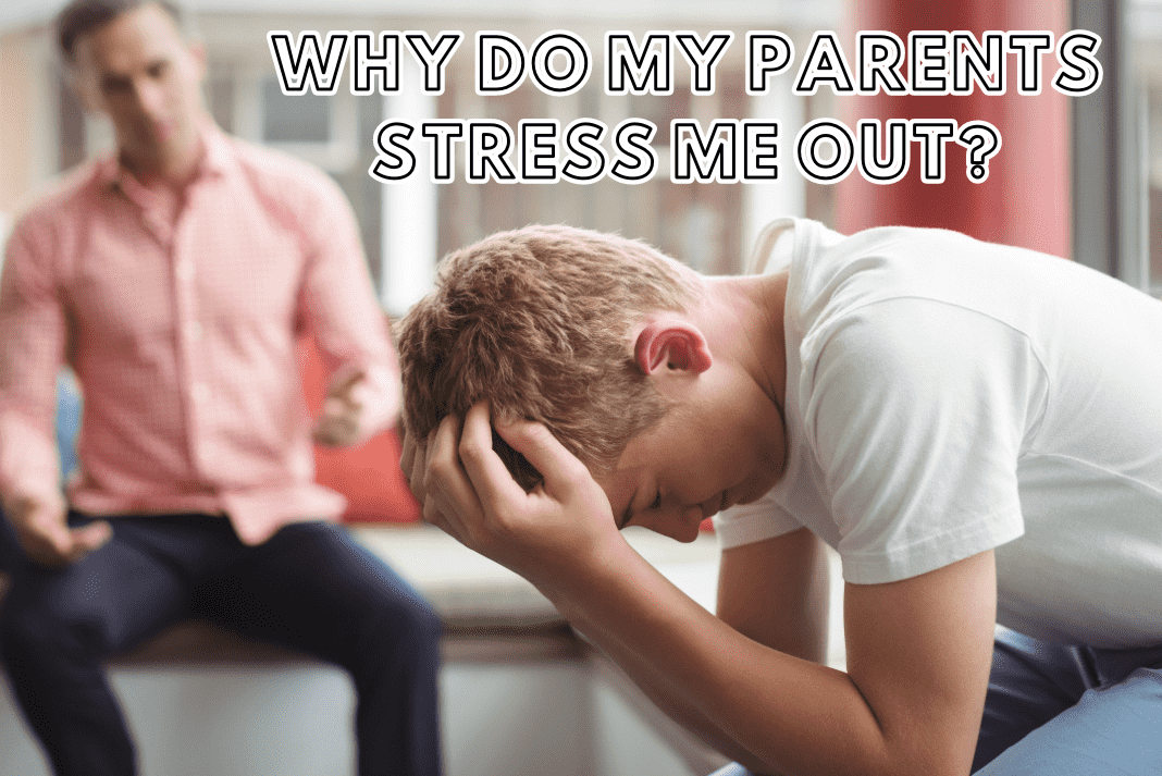Why Do My Parents Stress Me Out? 7 Signs Your Parents are Making You Stressed