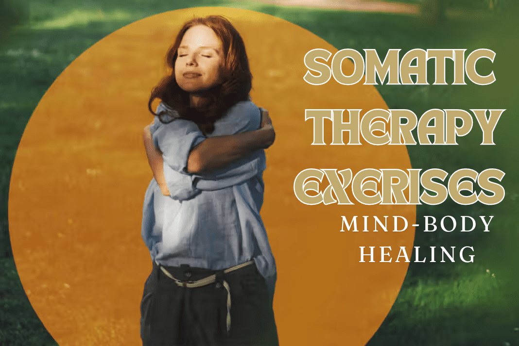 Integrating 5 Somatic Therapy Exercises for Mind-Body Healing