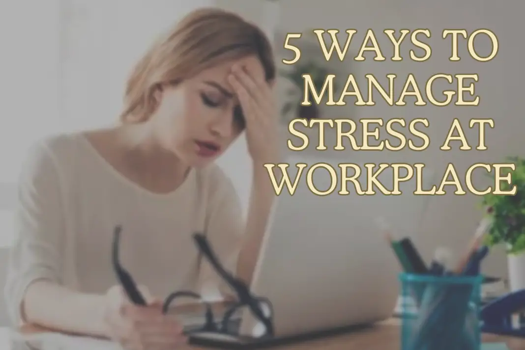 5 ways to manage stress at workplace