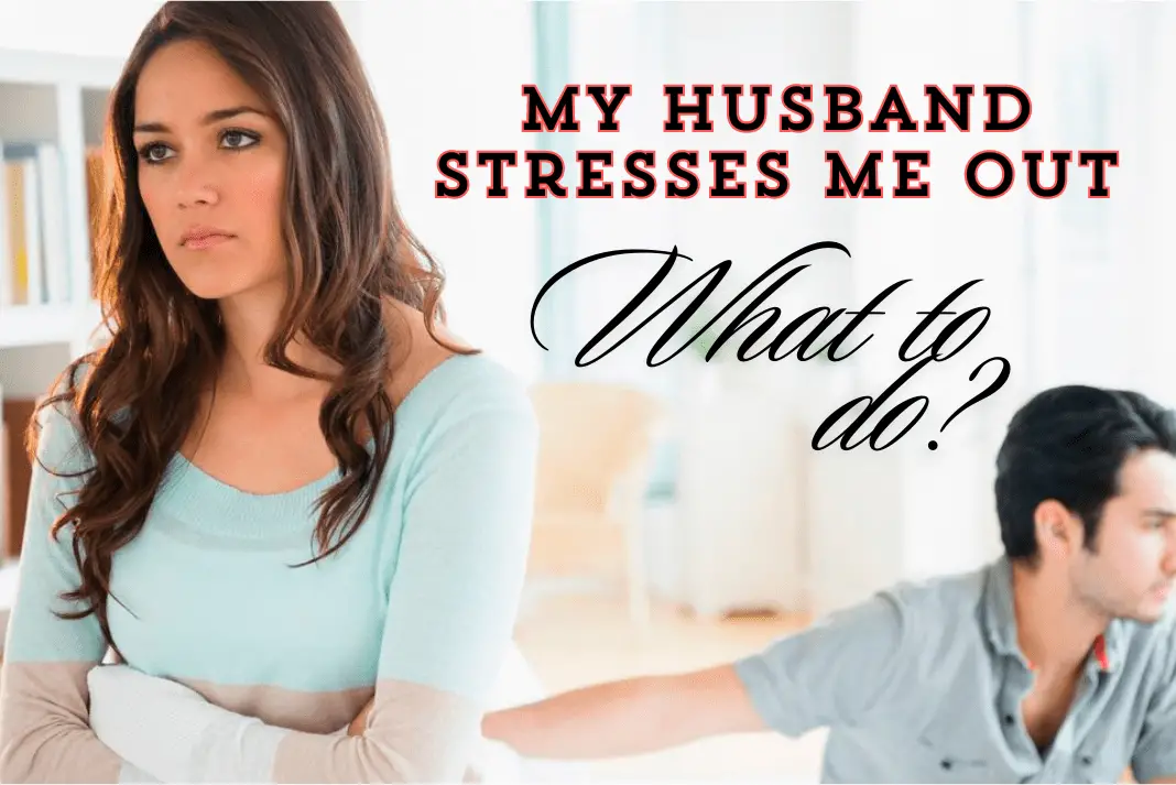 my husband stresses me out